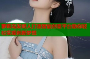 萝莉岛发明人打造智能创意平台助你轻松实现创新梦想