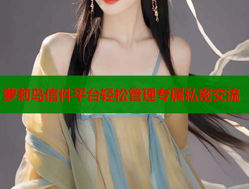 萝莉岛信件平台轻松管理专属私密交流  第1张