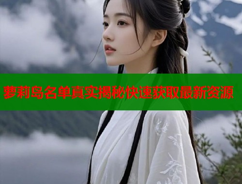 萝莉岛名单真实揭秘快速获取最新资源  第1张