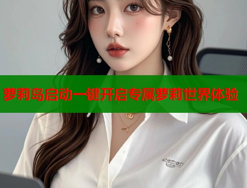萝莉岛启动一键开启专属萝莉世界体验  第1张