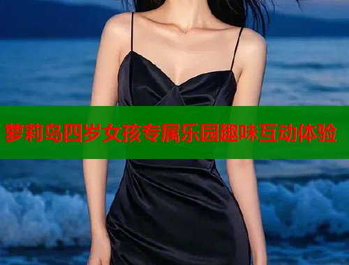 萝莉岛四岁女孩专属乐园趣味互动体验  第1张