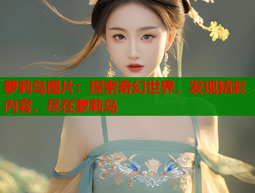 萝莉岛图片：探索奇幻世界，发现精彩内容，尽在萝莉岛  第1张