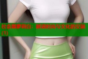 社会黑萝莉白：解读时尚与文化的交融(1)