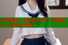 活动萝莉社：探索多元社群，发现新趣味，体验互动乐趣(1)