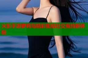 火影手游萝莉岛精彩集结社交竞技新体验