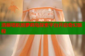 洛丽塔航班萝莉岛探索平台开启奇幻旅程