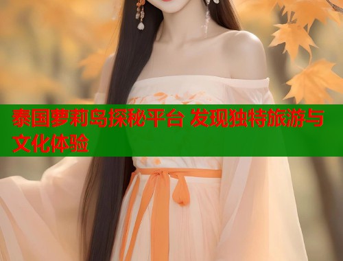 泰国萝莉岛探秘平台 发现独特旅游与文化体验  第1张