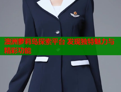 澳洲萝莉岛探索平台 发现独特魅力与精彩功能  第1张