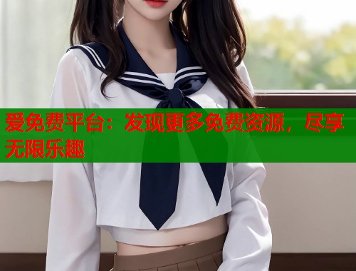 爱免费平台：发现更多免费资源，尽享无限乐趣  第1张