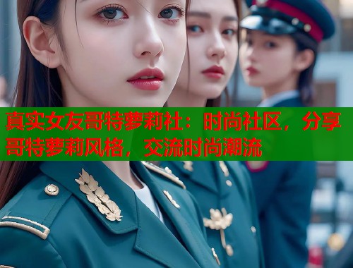 真实女友哥特萝莉社：时尚社区，分享哥特萝莉风格，交流时尚潮流  第1张