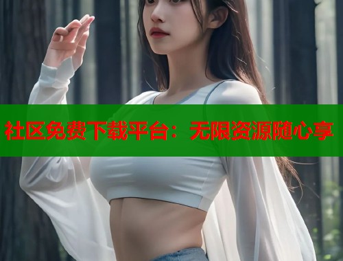 社区免费下载平台：无限资源随心享  第2张