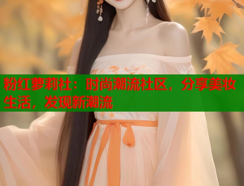 粉红萝莉社：时尚潮流社区，分享美妆生活，发现新潮流  第1张