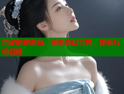 约定的萝莉岛：探索奇幻世界，体验互动冒险  第1张